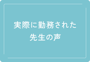 実際に勤務された先生の声